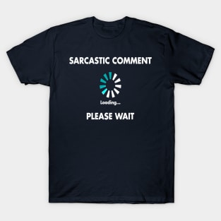 Sarcastic Comment Loading Please Wait T-Shirt